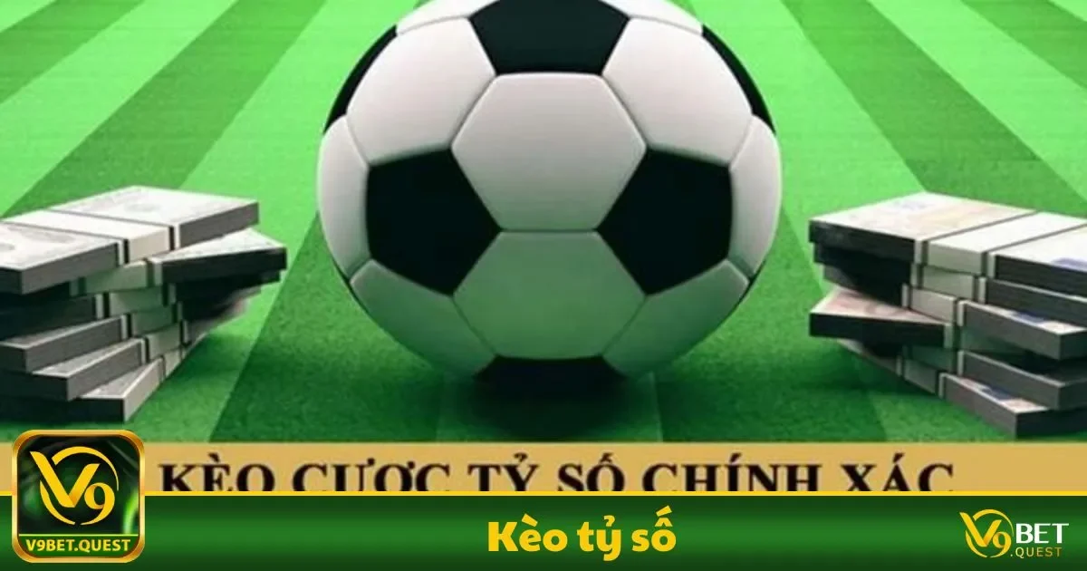 Kèo tỷ số V9Bet Là Gì? Những Loại Cược Phổ Biến Nhất