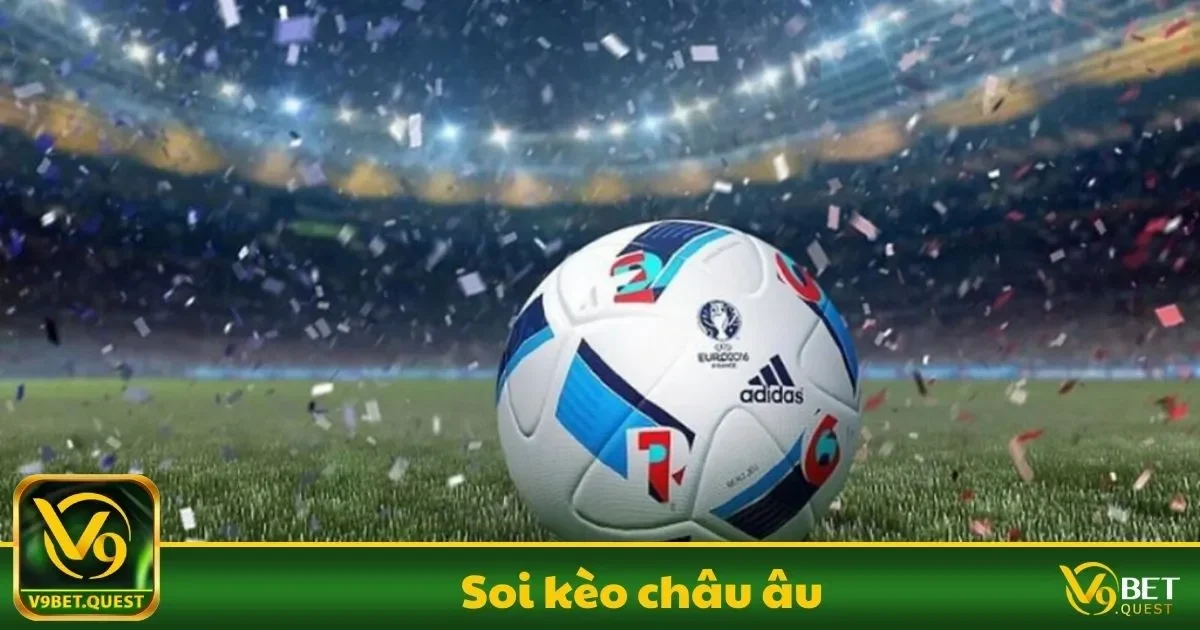 Soi kèo châu Âu V9Bet – Tận Dụng Tỷ Lệ Cược